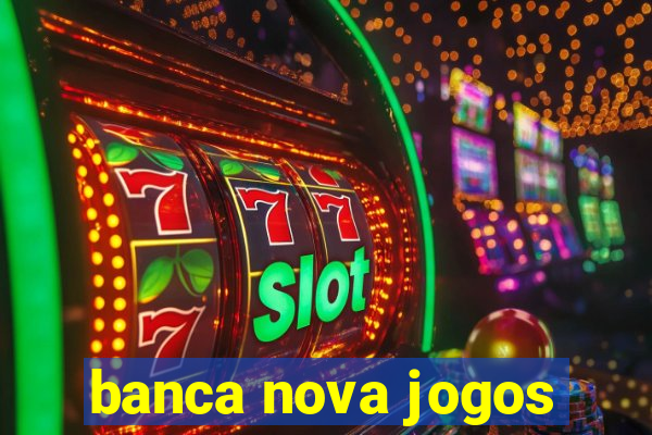 banca nova jogos