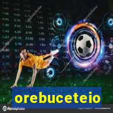 orebuceteio