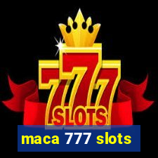 maca 777 slots