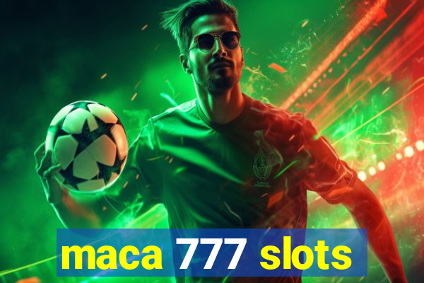 maca 777 slots