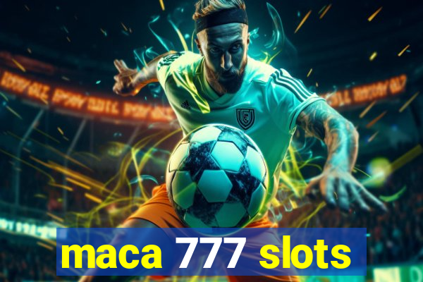 maca 777 slots