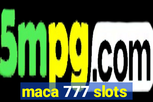 maca 777 slots