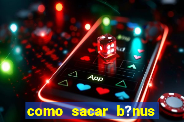 como sacar b?nus vai de bet