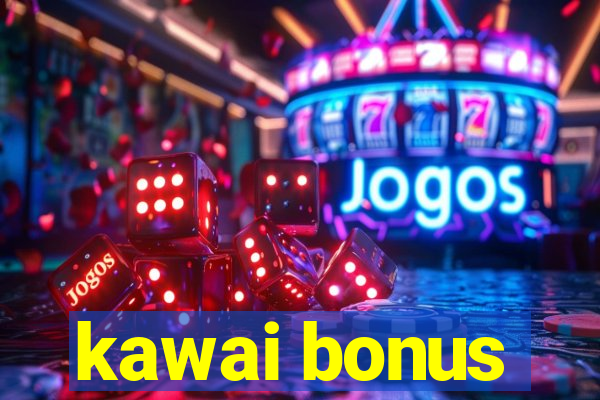 kawai bonus