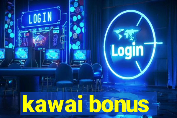 kawai bonus