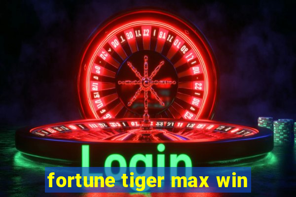 fortune tiger max win