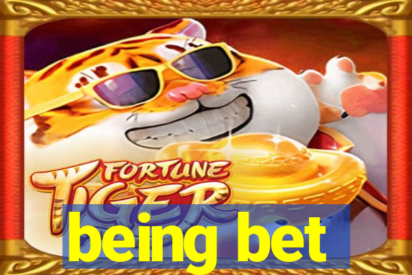 being bet