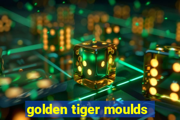 golden tiger moulds