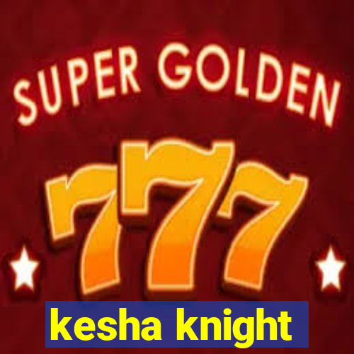 kesha knight