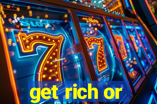 get rich or