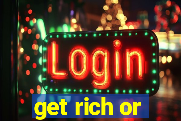 get rich or