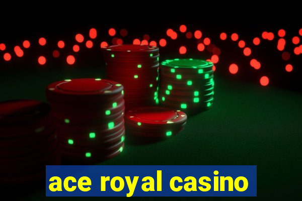 ace royal casino