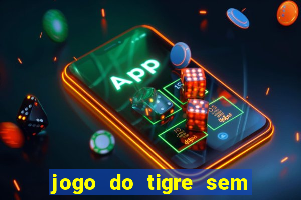 jogo do tigre sem deposito minimo