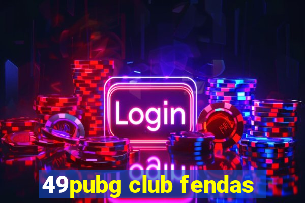 49pubg club fendas