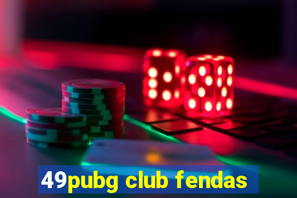 49pubg club fendas