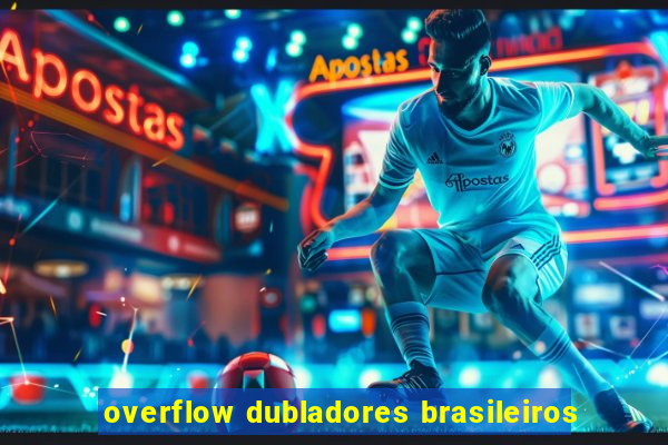 overflow dubladores brasileiros