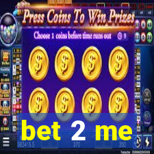 bet 2 me