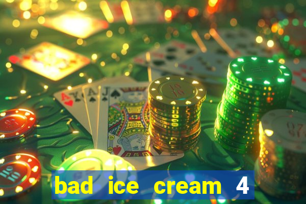 bad ice cream 4 click jogos