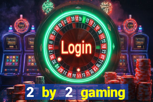 2 by 2 gaming casino sites