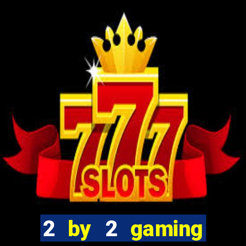 2 by 2 gaming casino sites