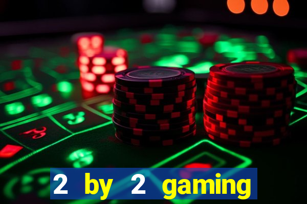 2 by 2 gaming casino sites