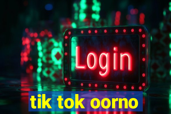 tik tok oorno