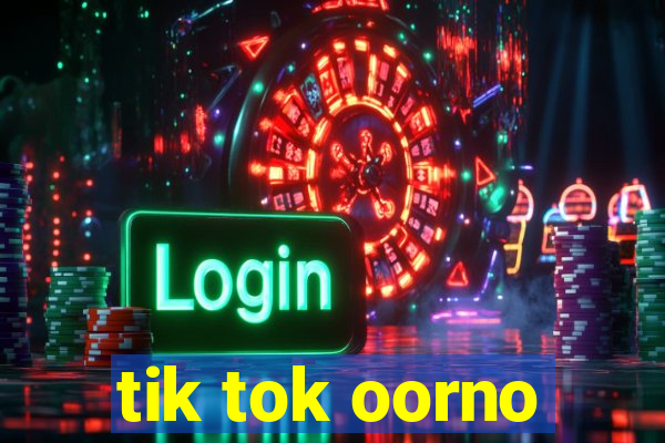 tik tok oorno