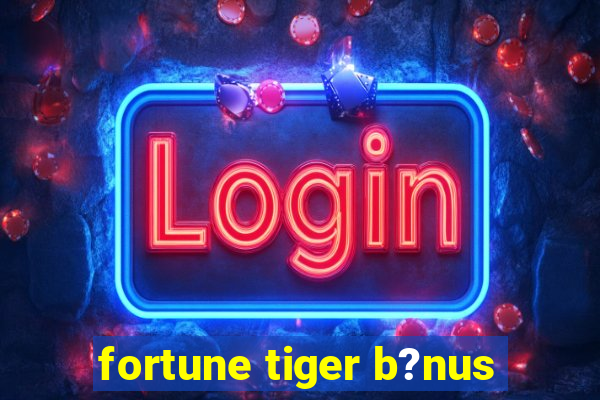 fortune tiger b?nus