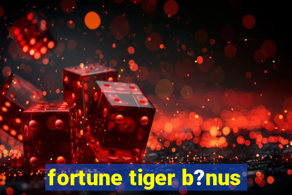 fortune tiger b?nus