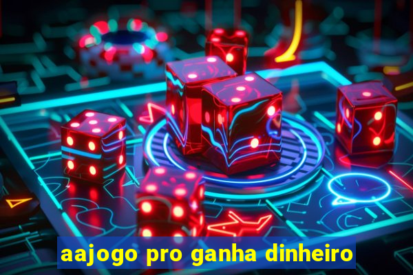 aajogo pro ganha dinheiro