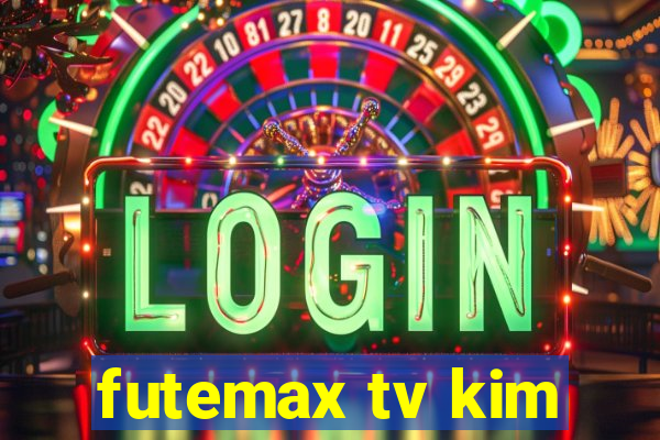 futemax tv kim