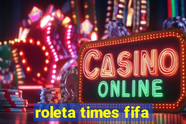 roleta times fifa