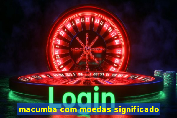 macumba com moedas significado