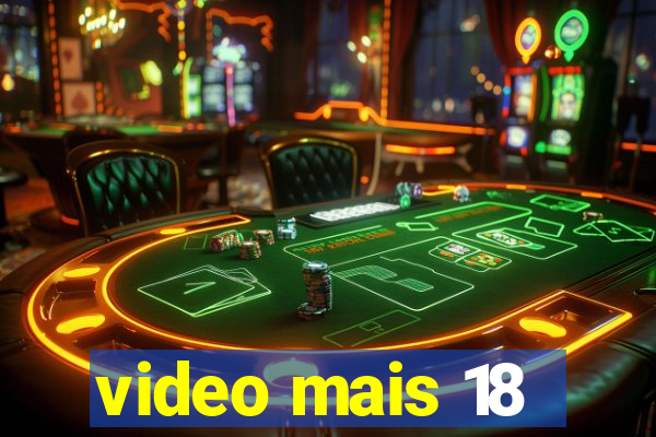 video mais 18