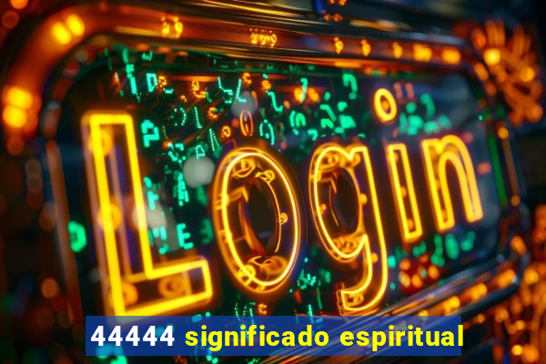 44444 significado espiritual