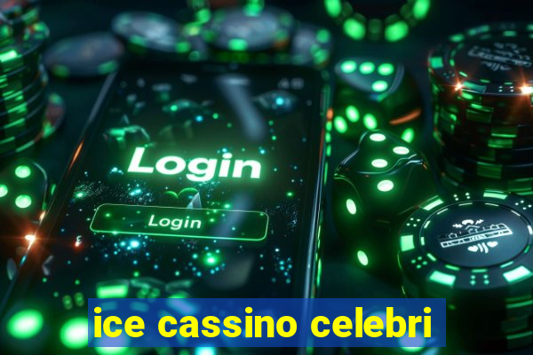 ice cassino celebri