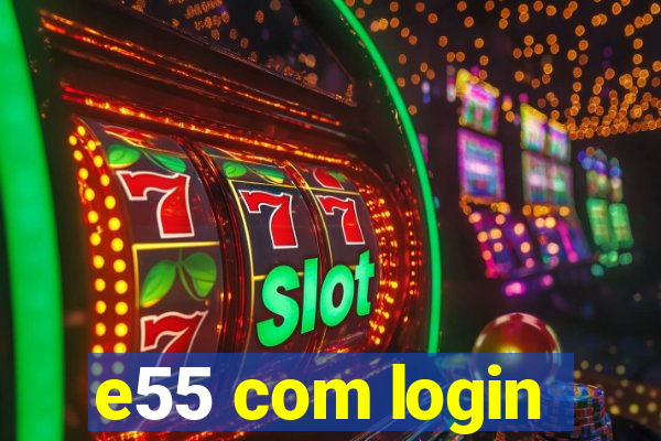 e55 com login