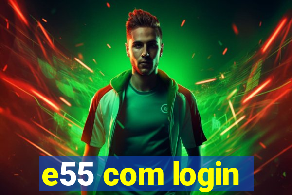 e55 com login