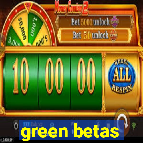 green betas