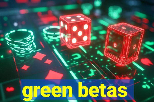 green betas