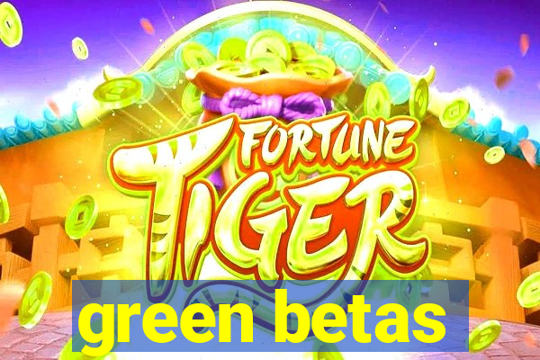 green betas