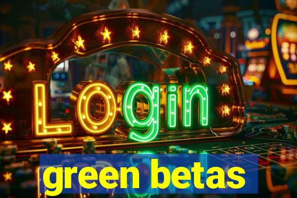 green betas