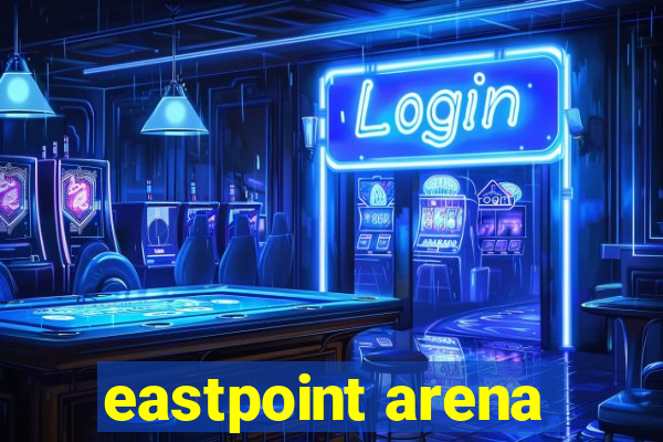 eastpoint arena