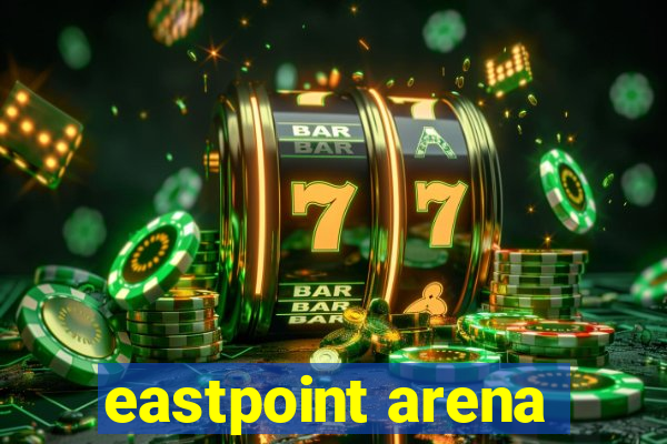 eastpoint arena