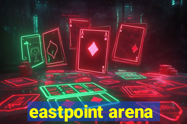 eastpoint arena