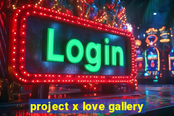 project x love gallery