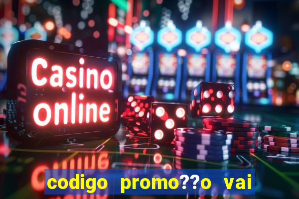 codigo promo??o vai de bet