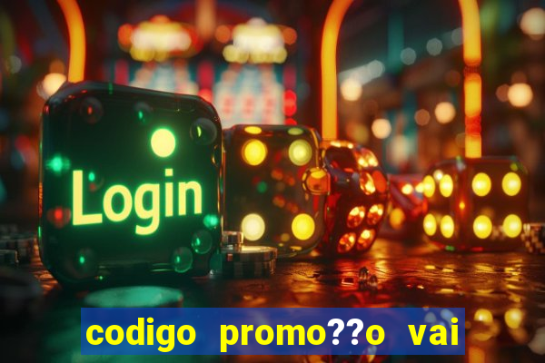 codigo promo??o vai de bet