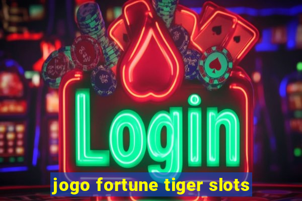 jogo fortune tiger slots