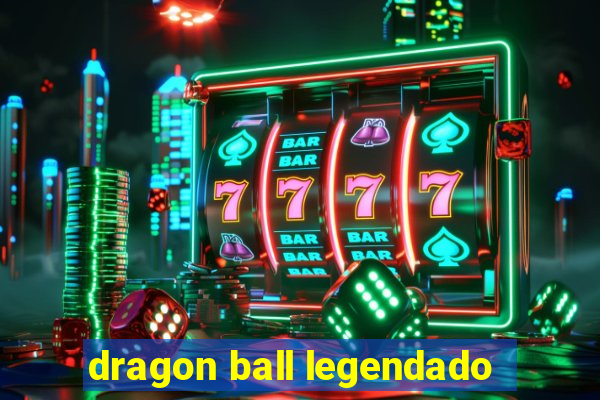 dragon ball legendado